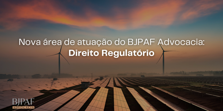 Nova Área de Atuação do BJPAF Advocacia: Direito Regulatório